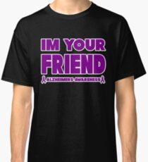 Funny I'm Your Friend! Alzheimers Awareness Classic T-Shirt