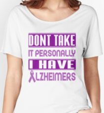 Don't Take it Personally, I Have Alzheimer's! Awareness Women's Relaxed Fit T-Shirt