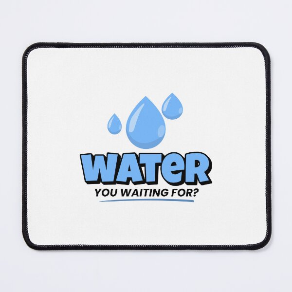Item preview, Water You Waiting For? designed and sold by musthavewords.