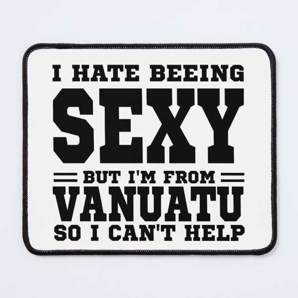 Item preview, I hate beeing Sexy but I'm form Vanuatu so I can't help designed and sold by BYNDART.