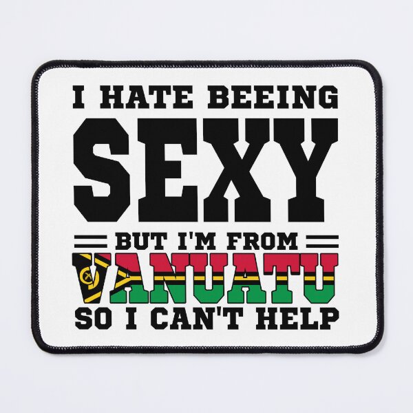 Item preview, I hate beeing Sexy but I'm form Vanuatu so I can't help designed and sold by BYNDART.