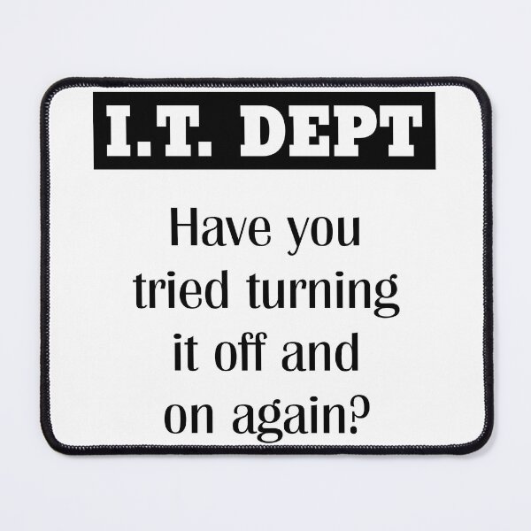 Item preview, I.T DEPT. Have you tried turning it off and on again? designed and sold by Dis-An-Dat.