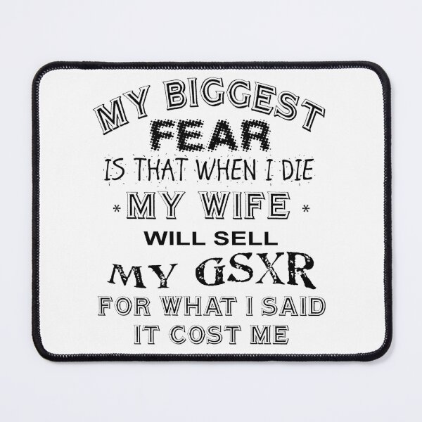 Item preview, My biggest fear is when I die, my wife will sell my GSXR for what I said I paid for it. designed and sold by Dis-An-Dat.