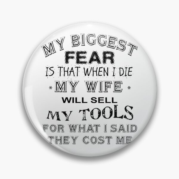 Item preview, My biggest fear, is that when I die, my wife will sell my tools for what i said i paid for them designed and sold by Dis-An-Dat.