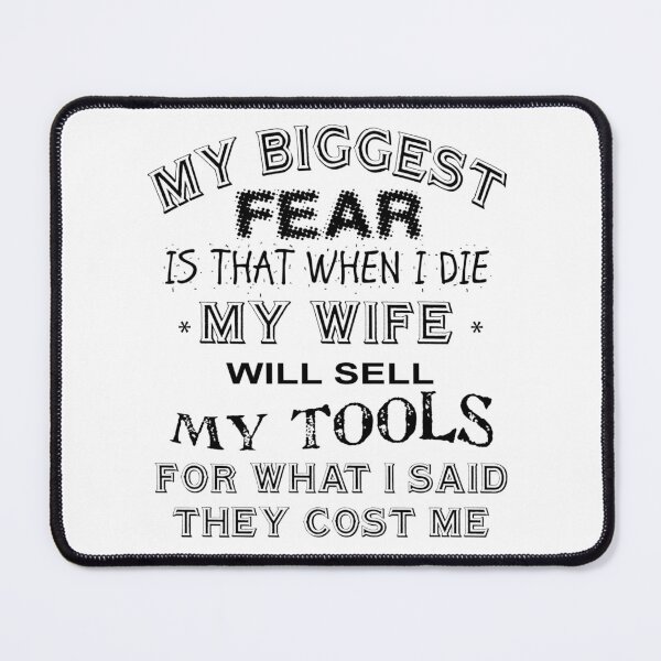 Item preview, My biggest fear, is that when I die, my wife will sell my tools for what i said i paid for them designed and sold by Dis-An-Dat.