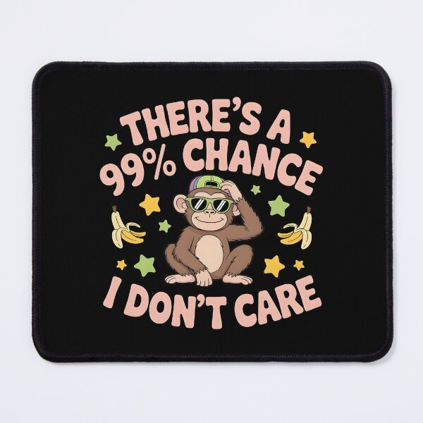 Item preview, There`s A 99% Chance I Don`t Care Monkey designed and sold by Redgiant87x.
