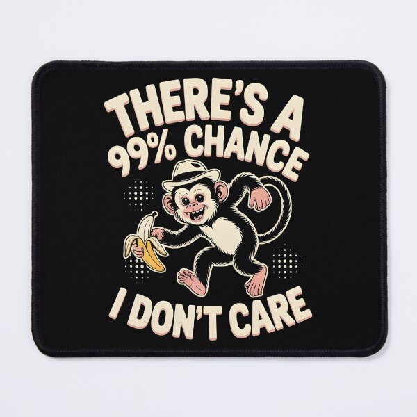 Item preview, There`s A 99% Chance I Don`t Care Monkey designed and sold by Redgiant87x.