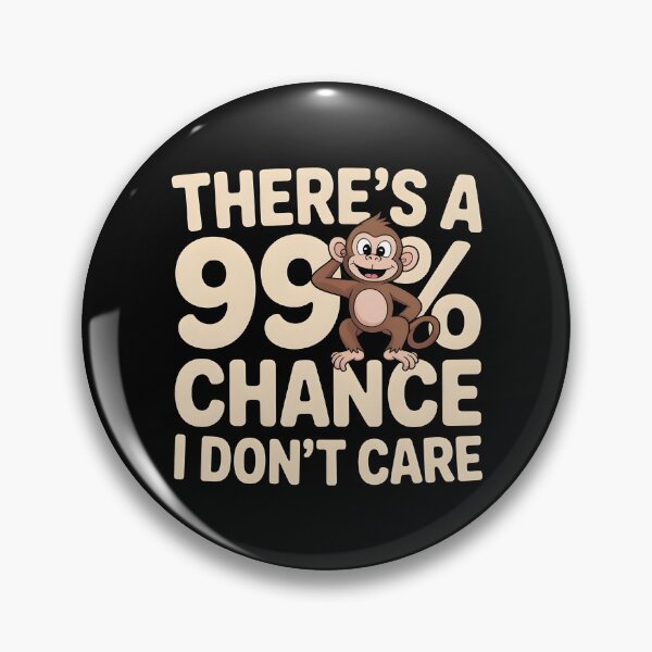 Item preview, There`s A 99% Chance I Don`t Care Monkey designed and sold by Redgiant87x.