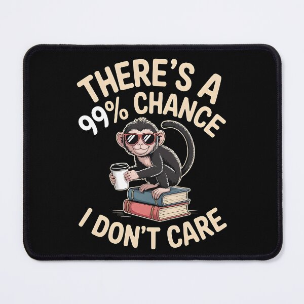 Item preview, There`s A 99% Chance I Don`t Care Monkey designed and sold by Redgiant87x.