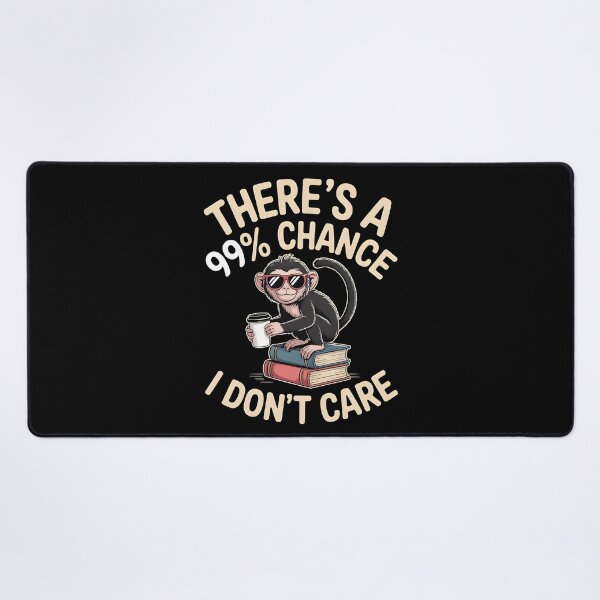 Item preview, There`s A 99% Chance I Don`t Care Monkey designed and sold by Redgiant87x.