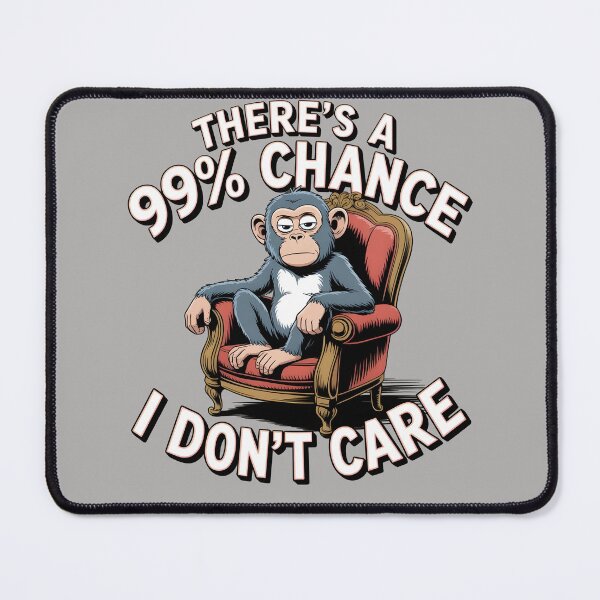Item preview, There's A 99% Chance I Don't Care Monkey designed and sold by Printed Mistakes.
