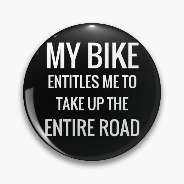 Item preview, My Bike Entitles Me To Take Up The Entire Road designed and sold by OL-RW.