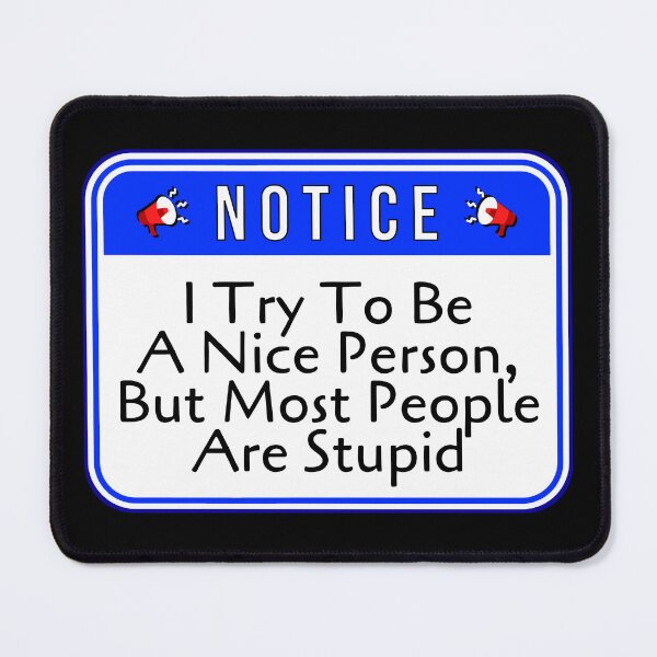 Item preview, NOTICE: I Try To Be A Nice Person, But Most People Are Stupid - funny warning signs designed and sold by DesignsFromTW-S.