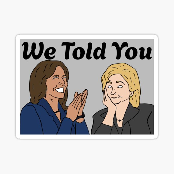 Item preview, We Told You So Kamala Hillary Sticker designed and sold by TryingtoDrawArt.