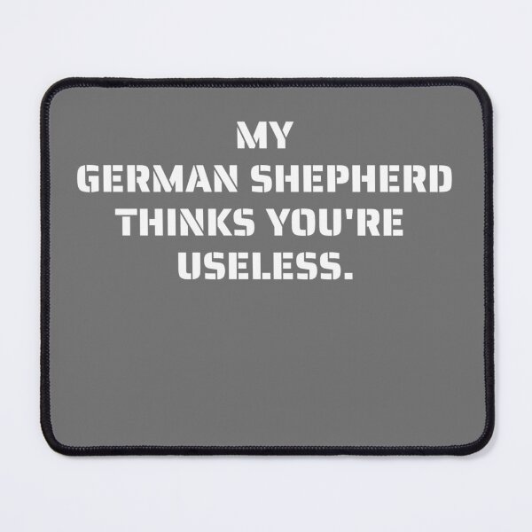 Item preview, My German Shepherd thinks you're useless. Funny dog saying. designed and sold by Slowerblue.