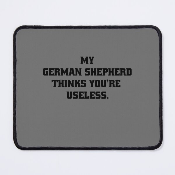 Item preview, My German Shepherd thinks you are useless. Funny dog saying. designed and sold by Slowerblue.
