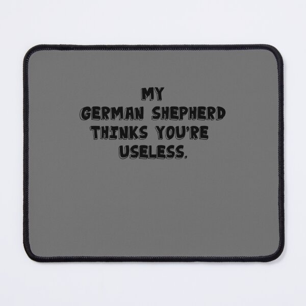 Item preview, My German Shepherd thinks you are useless. Funny dog saying. designed and sold by Slowerblue.
