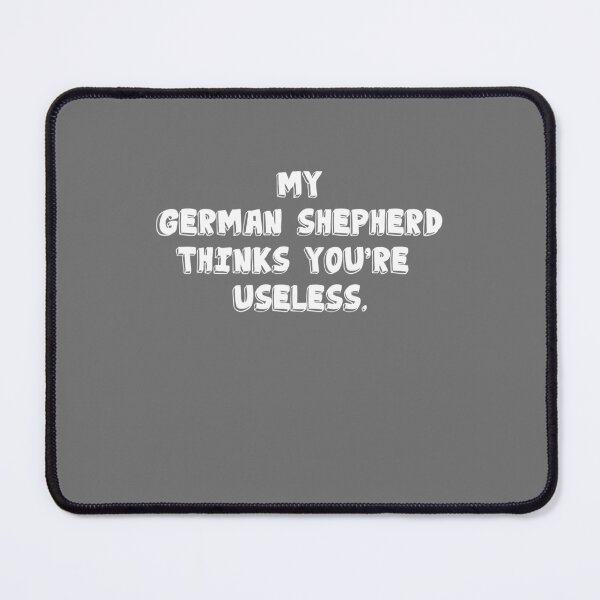 Item preview, My German Shepherd thinks you are useless. Funny dog saying. designed and sold by Slowerblue.