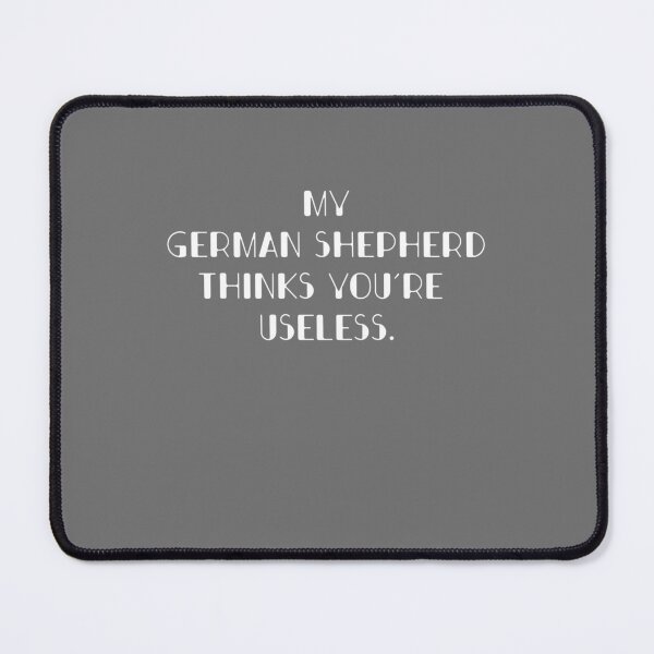 Item preview, My German Shepherd thinks you are useless. Funny dog saying. designed and sold by Slowerblue.