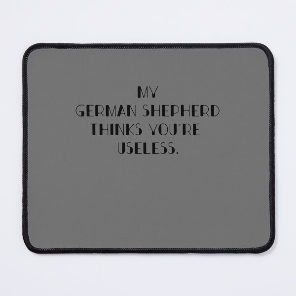 Item preview, My German Shepherd thinks you are useless. Funny dog saying. designed and sold by Slowerblue.