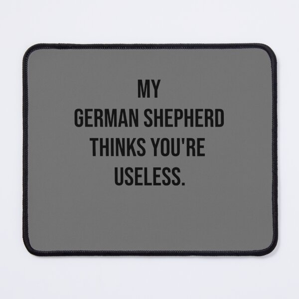 Item preview, My German Shepherd thinks you are useless. Funny dog saying. designed and sold by Slowerblue.