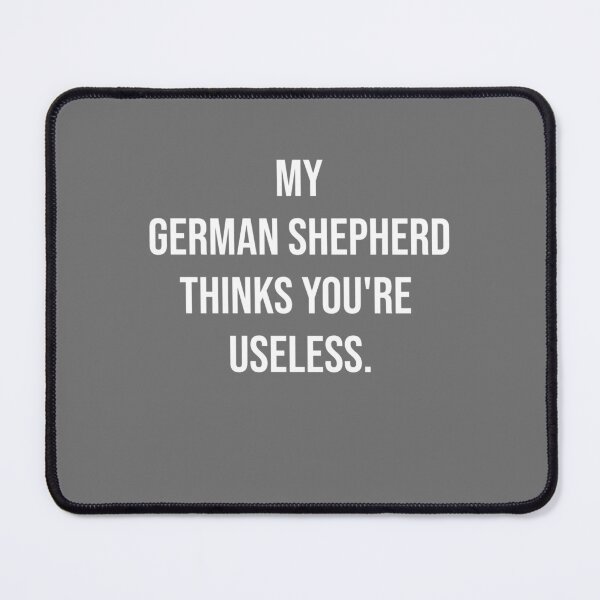Item preview, My German Shepherd thinks you are useless. Funny dog saying. designed and sold by Slowerblue.