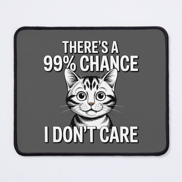 Item preview, There's A 99% Chance I Don't Care Cat designed and sold by Printed Mistakes.