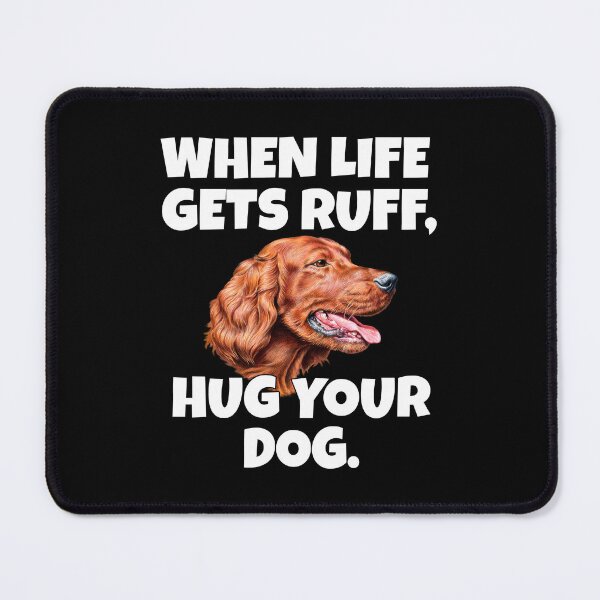 Item preview, Irish Setter Dog Owner Design When Life Gets Ruff, Hug Your Dog designed and sold by fantasticdesign.