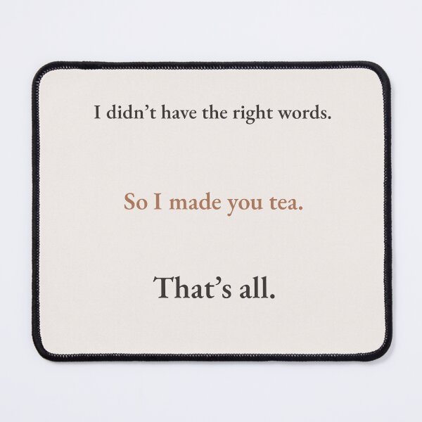 Item preview, I Made You Tea – Quiet Comfort Quote designed and sold by KWkindwaves.