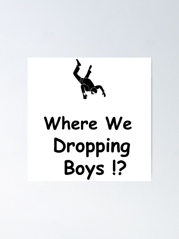 Where We Dropping Boys !?" Poster By Dang3R | Redbubble Where We Dropping Boys !?" Poster By Dang3R | Redbubble