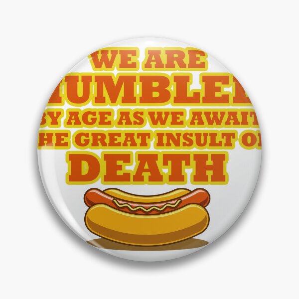 Item preview, We Are Humbled By Age As We Await the Great Insult of Death designed and sold by joshpincus.