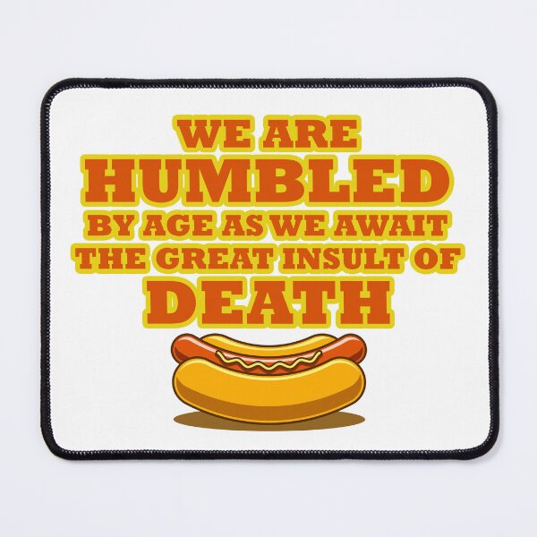 Item preview, We Are Humbled By Age As We Await the Great Insult of Death designed and sold by joshpincus.
