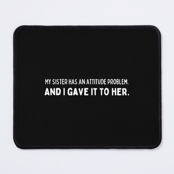 Item preview, My sister has an attitude problem. And I gave it to her - Funny sister quotes designed and sold by mimiscreativity.