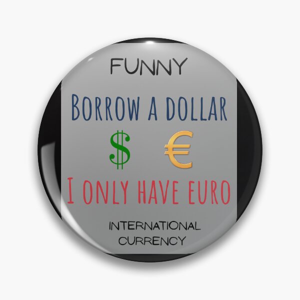 Item preview, Funny International Currency Borrow a dollar I only have euro Mony designed and sold by MojNetSerwis WWK.