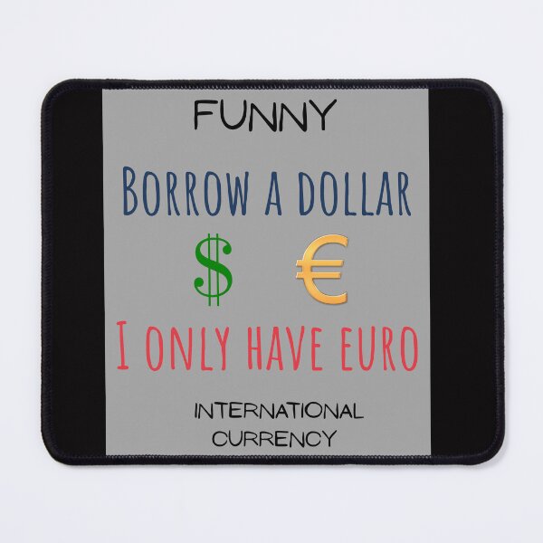 Item preview, Funny International Currency Borrow a dollar I only have euro Mony designed and sold by MojNetSerwis WWK.