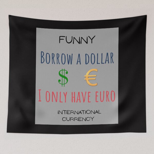 Item preview, Funny International Currency Borrow a dollar I only have euro Mony designed and sold by MojNetSerwis WWK.