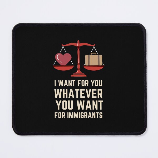Item preview, I Want For You Whatever You Want For Immigrants Gifts For The Serious, Activists, And Social Campaigners designed and sold by MeadowMeadow.