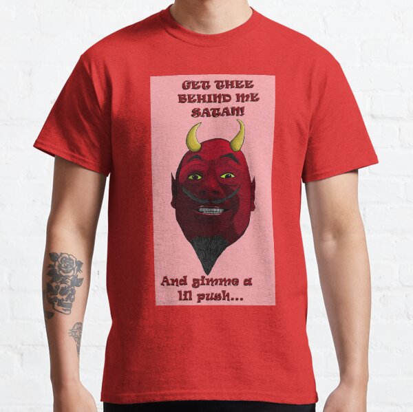 Get Thee Behind Me Satan! Classic T-Shirt