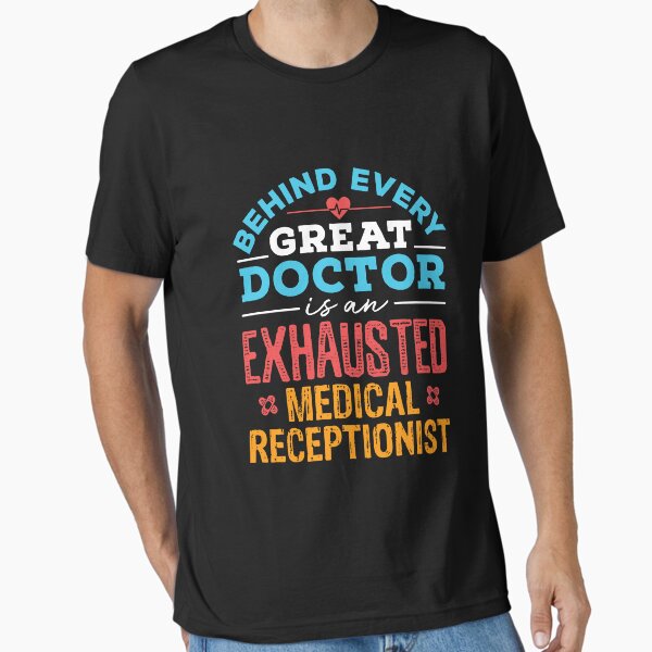 Behind Every Great Doctor Is An Exhausted Medical Receptionist Essential T-Shirt