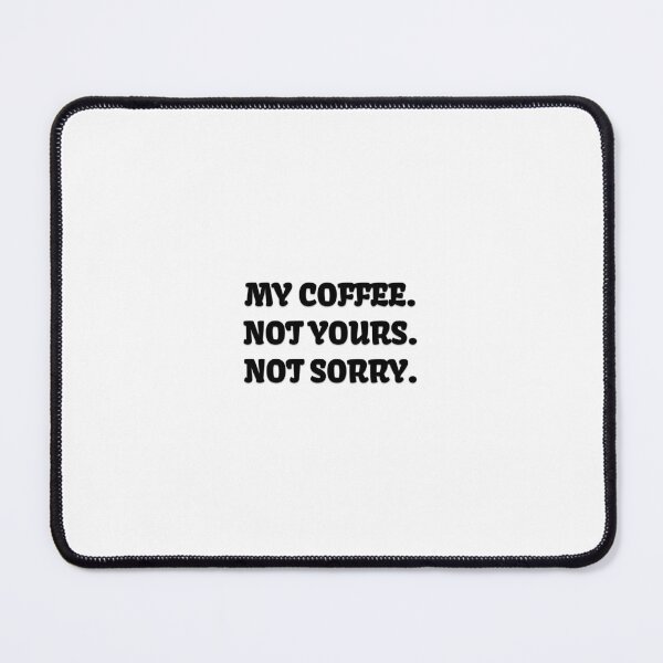 Item preview, My Coffee. Not Yours. Not Sorry. designed and sold by MarkedSupply.