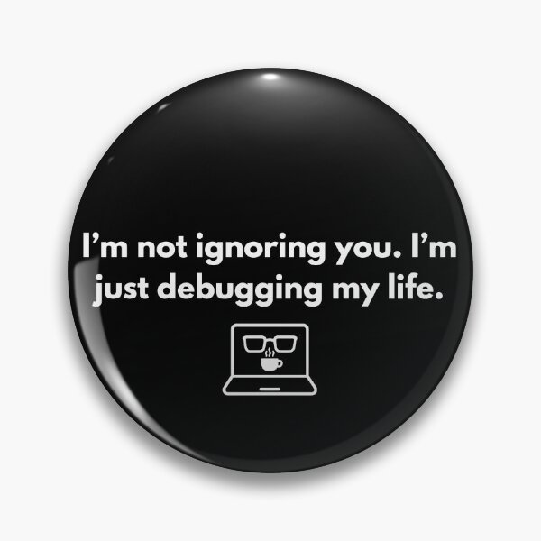 Item preview, I’m not ignoring you. I’m just debugging my life. designed and sold by silentsyntax.
