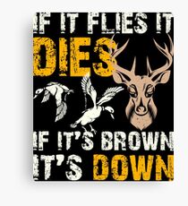 Hunting If It Flies It Dies If Its Brown Its Down Canvas Print
