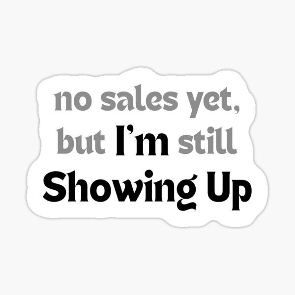 Item preview, No Sales Yet, But I'm Still Showing Up – Encouraging Quote for Redbubble Artists & Creators designed and sold by MakeMyDaze.