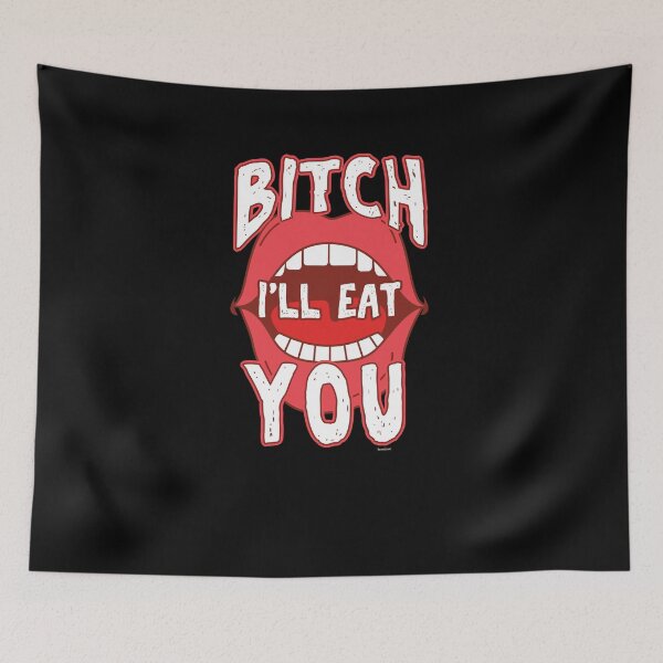 Item preview, Bitch I'll Eat You designed and sold by TomGiantDesigns.