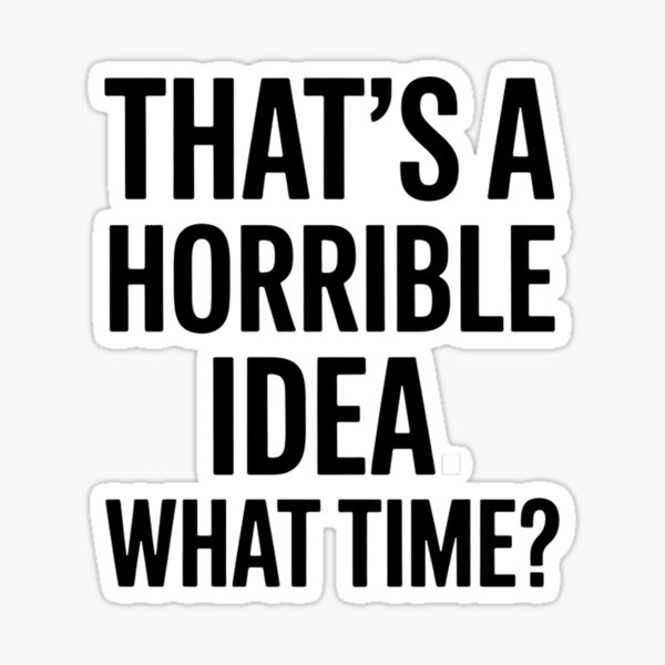 Vista previa del artículo con la obra «Esa es una idea horrible ¿a qué hora?», diseñado y vendido por unixprintshop.
