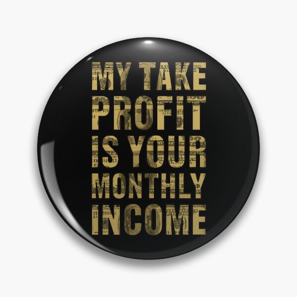 Item preview, My Take Profit Is Your Monthly Income designed and sold by MrDuma.