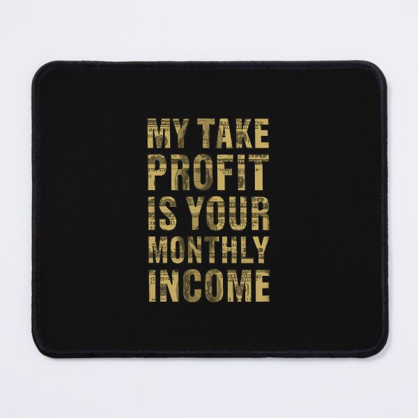 Item preview, My Take Profit Is Your Monthly Income designed and sold by MrDuma.