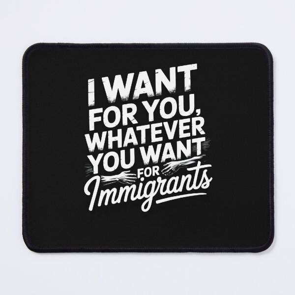 Item preview, I Want For You Whatever You Want For Immigrants designed and sold by SnippyArt.