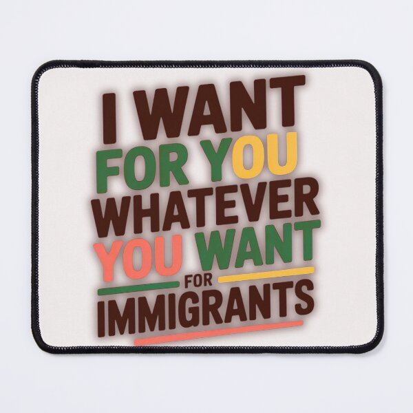 Item preview, I Want For You Whatever You Want For Immigrants designed and sold by SnippyArt.
