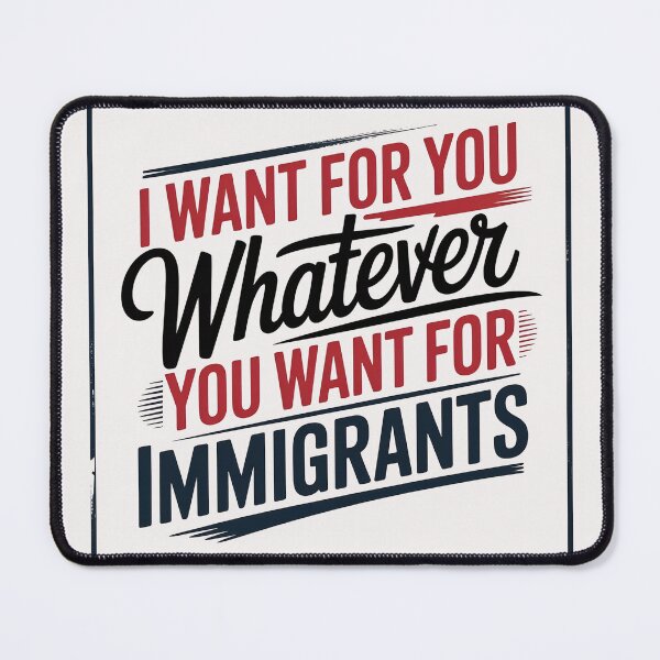 Item preview, I Want For You Whatever You Want For Immigrants designed and sold by SnippyArt.